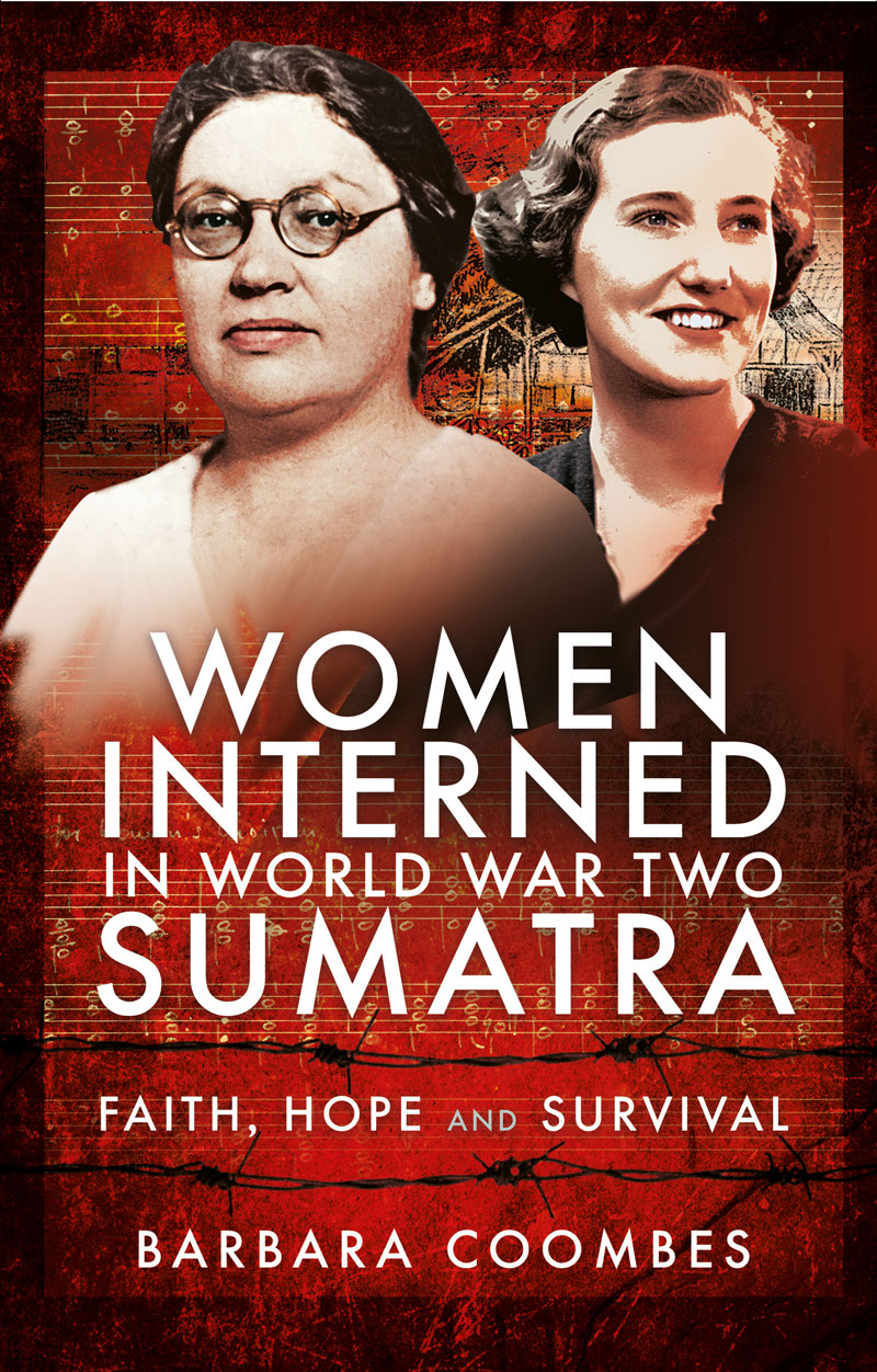 WOMEN INTERNED IN WORLD WAR TWO SUMATRA FAITH HOPE AND SURVIVAL Dedicated to - photo 1