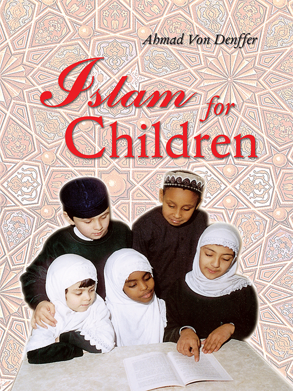 ISLAM FOR CHILDREN Ahmad von Denffer THE ISLAMIC FOUNDATION Copyright The - photo 1