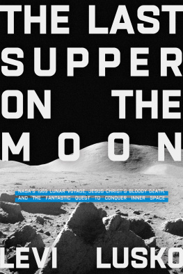 Levi Lusko The Last Supper on the Moon: Nasas 1969 Lunar Voyage, Jesus Christs Bloody Death, and the Fantastic Quest to Conquer Inner Space