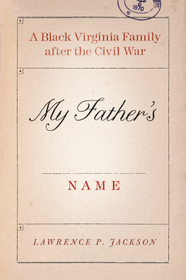 Lawrence P. Jackson - My Fathers Name: A Black Virginia Family after the Civil War