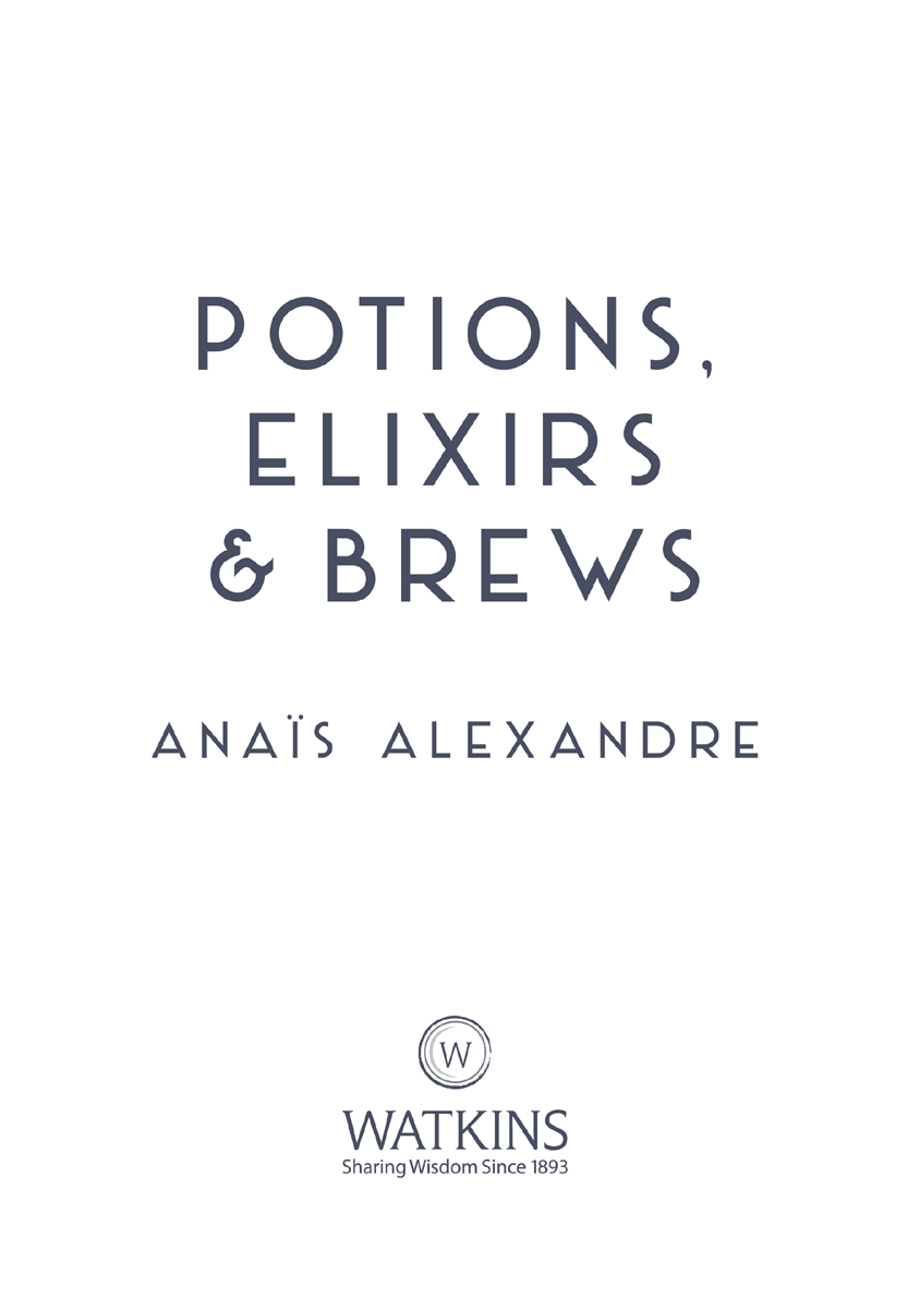 POTIONS ELIXIRS BREWS ANAS ALEXANDRE First published in the UK and USA in - photo 4