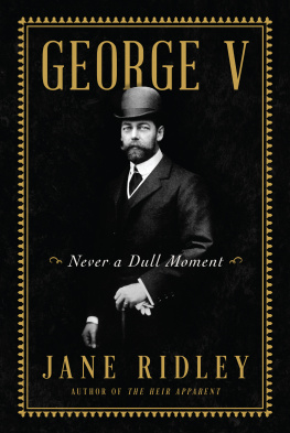 Jane Ridley - George V: Never a Dull Moment