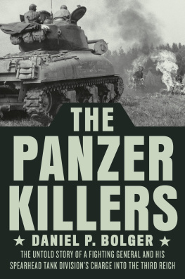 Daniel P. Bolger - The Panzer Killers: The Untold Story of a Fighting General and His Spearhead Tank Divisions Charge Into the Third Reich