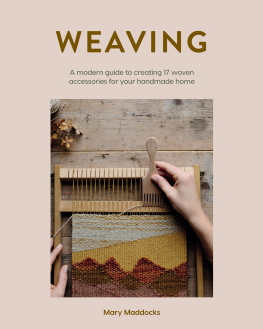 Mary Maddocks - Weaving: A Modern Guide to Creating 17 Woven Accessories for Your Handmade Home