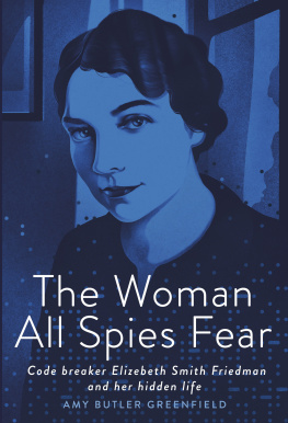 Amy Butler Greenfield - The Woman All Spies Fear: Code Breaker Elizebeth Smith Friedman and Her Hidden Life