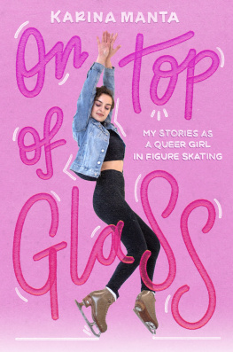 Karina Manta - On Top of Glass: My Stories as a Queer Girl in Figure Skating