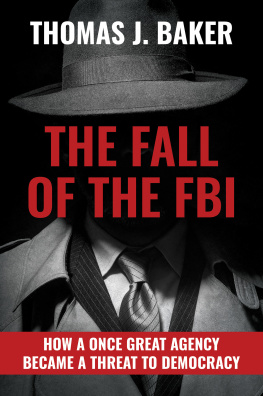 Thomas J. Baker - The Fall of the FBI: How a Once Great Agency Became a Threat to Democracy