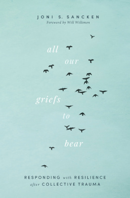 Joni S. Sancken - All Our Griefs to Bear: Responding with Resilience after Collective Trauma