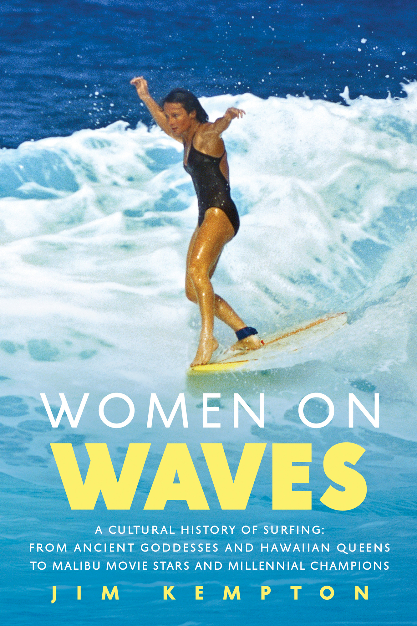 Women on Waves A Cultural History of Surfing From Ancient Goddesses and - photo 1