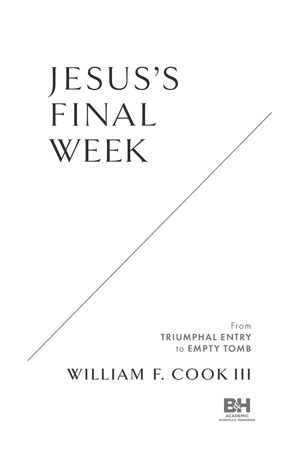 Jesuss Final Week Copyright 2022 by William F Cook III Published by BH - photo 1