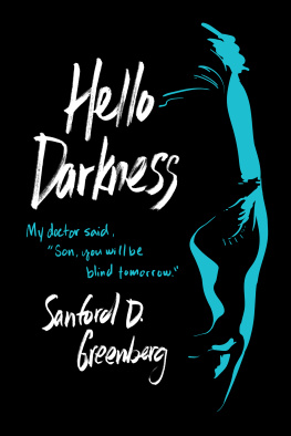 Sanford D. Greenberg Hello Darkness: My doctor said, Son, you will be blind tomorrow.