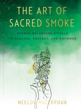 Neelou Malekpour - The Art of Sacred Smoke: Energy-Balancing Rituals to Cleanse, Protect, and Empower