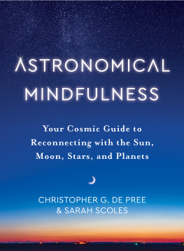Christopher G. De Pree Astronomical Mindfulness: Your Cosmic Guide to Reconnecting with the Sun, Moon, Stars, and Planets
