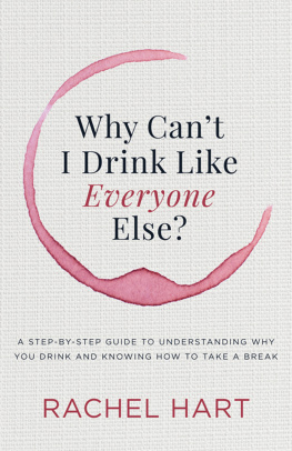 Rachel Hart - Why Cant I Drink Like Everyone Else?: A Step-by-Step Guide to Understanding Why You Drink and Knowing How to Take a Break