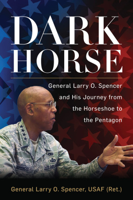 Larry Spencer - Dark Horse: General Larry O. Spencer and His Journey from the Horseshoe to the Pentagon