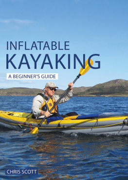 Chris Scott - Inflatable Kayaking: A Beginners Guide: Buying, Learning & Exploring