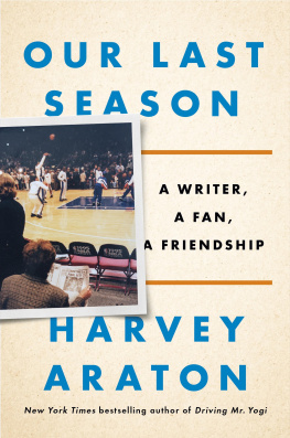 Harvey Araton Our Last Season: A Writer, a Fan, a Friendship