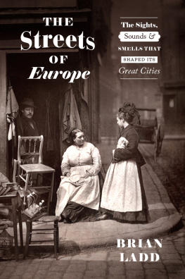 Brian Ladd The Streets of Europe: The Sights, Sounds & Smells That Shaped Its Great Cities