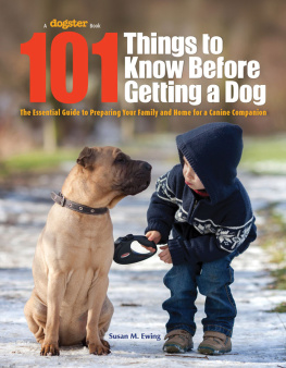 Susan M. Ewing 101 Things to Know Before Getting a Dog: The Essential Guide to Preparing Your Family and Home for a Canine Companion