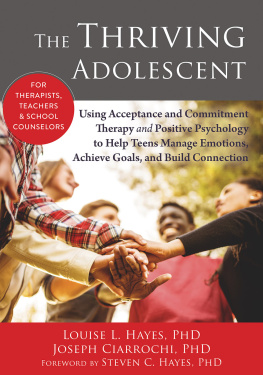 Louise L. Hayes The Thriving Adolescent: Using Acceptance and Commitment Therapy and Positive Psychology to Help Teens Manage Emotions, Achieve Goals, and Build Connection