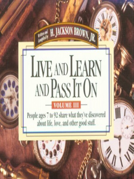 Jackson Brown Live and Learn and Pass It On, Volume III: People Ages 7 to 92 Share What Theyve Discovered about Life, Love, and Other Good Stuff