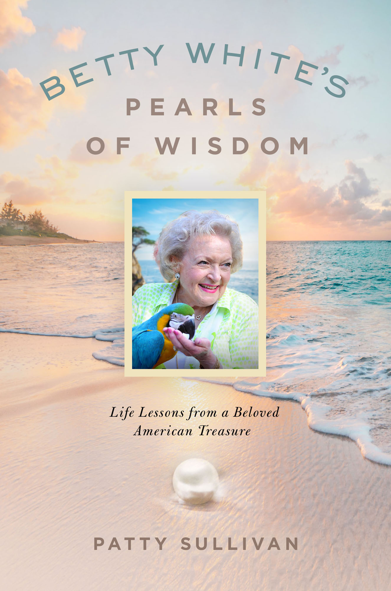 Betty Whites Pearls of Wisdom Life Lessons from a Beloved American Treasure - photo 1