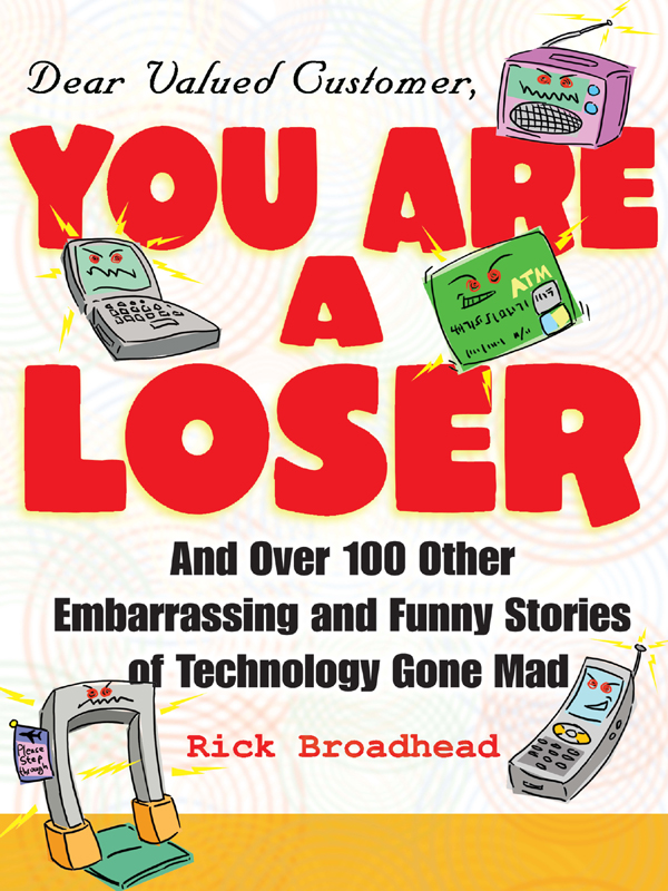 DEAR VALUED CUSTOMER YOU ARE A LOSER Copyright 2004 by Rick Broadhead All - photo 1