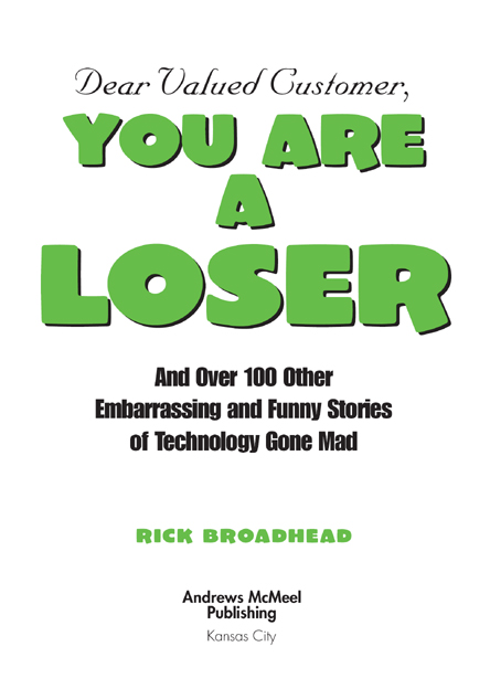 DEAR VALUED CUSTOMER YOU ARE A LOSER Copyright 2004 by Rick Broadhead All - photo 3