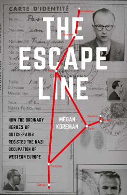 Megan Koreman The Escape Line: How the Ordinary Heroes of Dutch-Paris Resisted the Nazi Occupation of Western Europe