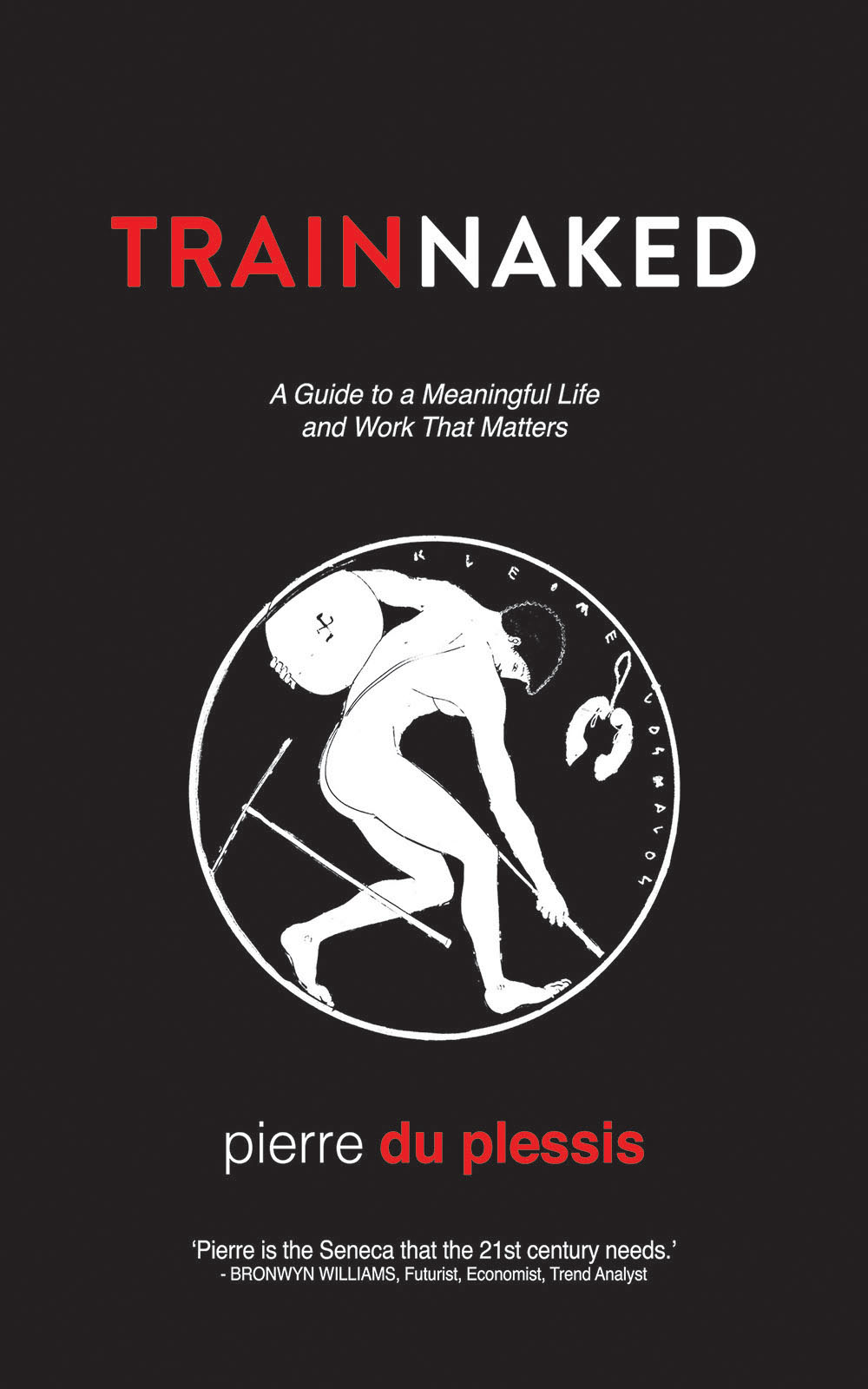 TRAIN NAKED A Guide to a Meaningful Life and Work That Matters pierre du - photo 1