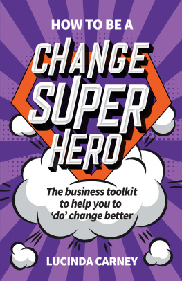 Lucinda Carney - How to be a Change Superhero: The business toolkit to help you to do change better