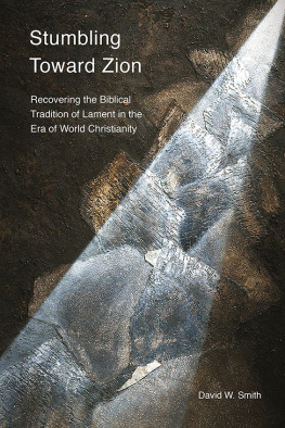 David W. Smith Stumbling toward Zion: Recovering the Biblical Tradition of Lament in the Era of World Christianity