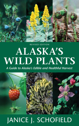 Janice J. Schofield - Alaskas Wild Plants, Revised Edition: A Guide to Alaskas Edible and Healthful Harvest