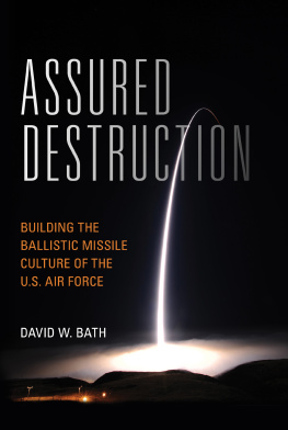 David Bath Assured Destruction: Building the Ballistic Missile Culture of the U.S. Air Force