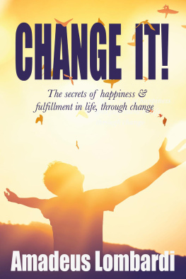 Amadeus Lombardi Change It!: The secrets of happiness and fulfilment in life through change!