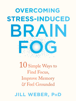Jill Weber - Overcoming Stress-Induced Brain Fog: 10 Simple Ways to Find Focus, Improve Memory, and Feel Grounded