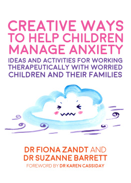 Fiona Zandt Creative Ways to Help Children Manage Anxiety: Ideas and Activities for Working Therapeutically with Worried Children and Their Families