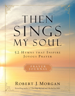 Robert J. Morgan - Then Sings My Soul: 52 Hymns that Inspire Joyous Prayer
