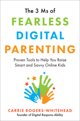 Carrie Rogers-Whitehead The 3 Ms of Fearless Digital Parenting: Proven Tools to Help You Raise Smart and Savvy Online Kids