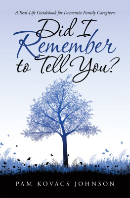 Pam Kovacs Johnson Did I Remember to Tell You?: A Real-Life Guidebook for Dementia Family Caregivers