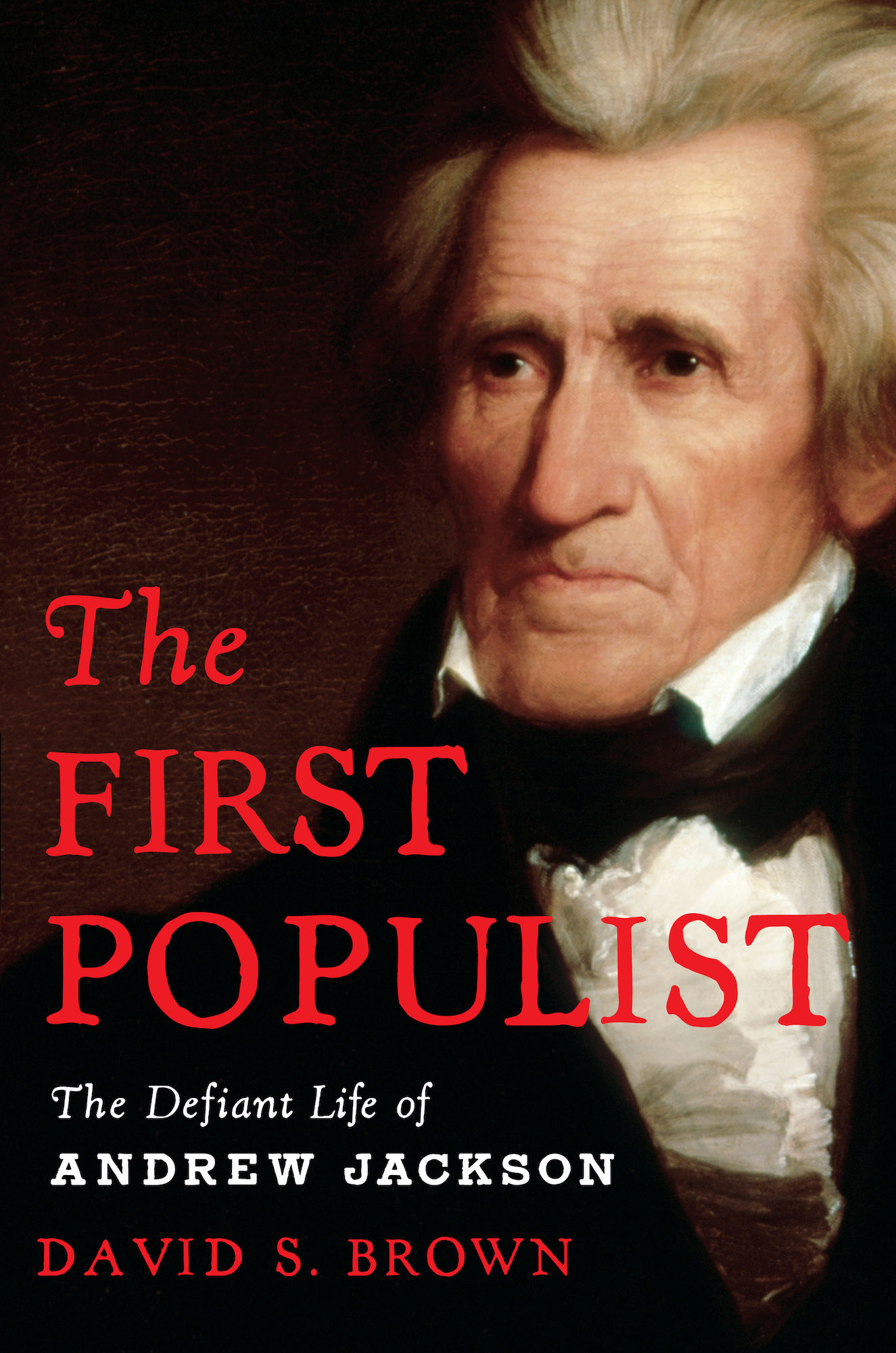 The First Populist The Defiant Life of Andrew Jackson David S Brown For - photo 1