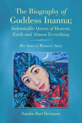 Sandra Bart Heimann - The Biography of Goddess Inanna; Indomitable Queen of Heaven, Earth and Almost Everything: Her Story Is Womens Story