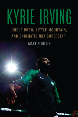 Martin Gitlin - Kyrie Irving: Uncle Drew, Little Mountain, and Enigmatic NBA Superstar