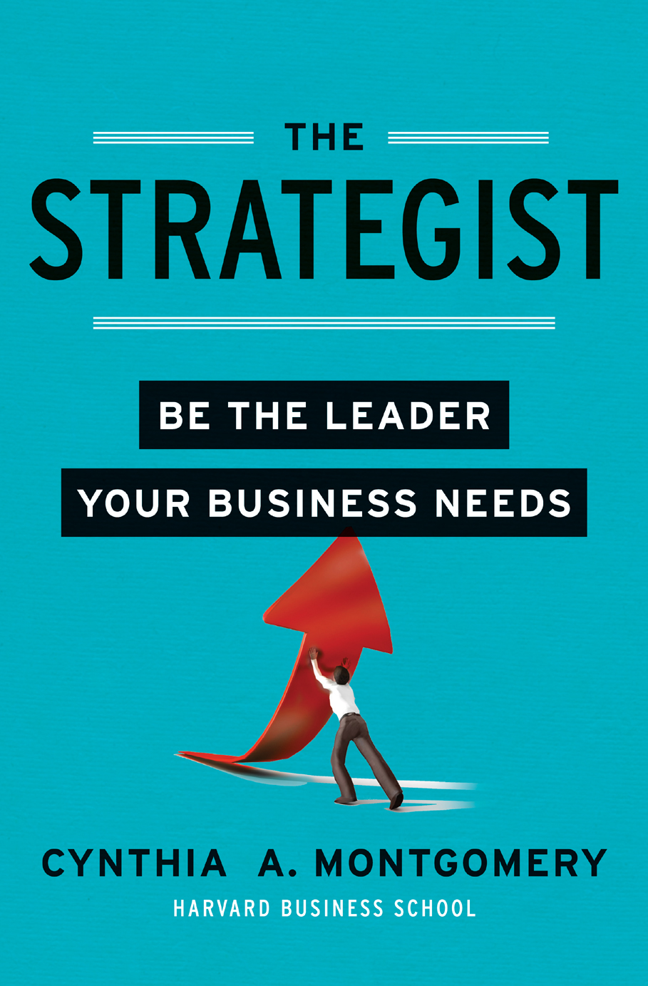 THE STRATEGIST BE THE LEADER YOUR BUSINESS NEEDS Cynthia A Montgomery - photo 1