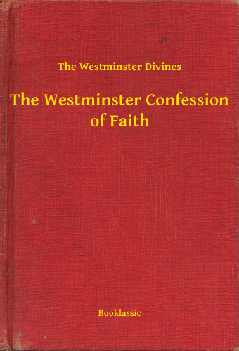 The Westminster Confession of Faith The Westminster Divines Booklassic 2015 - photo 1