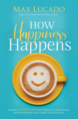 Max Lucado - How Happiness Happens: Finding Lasting Joy in a World of Comparison, Disappointment, and Unmet Expectations