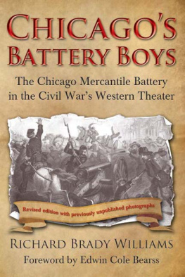 Richard Brady Williams - Chicagos Battery Boys: The Chicago Mercantile Battery in the Civil Wars Western Theater