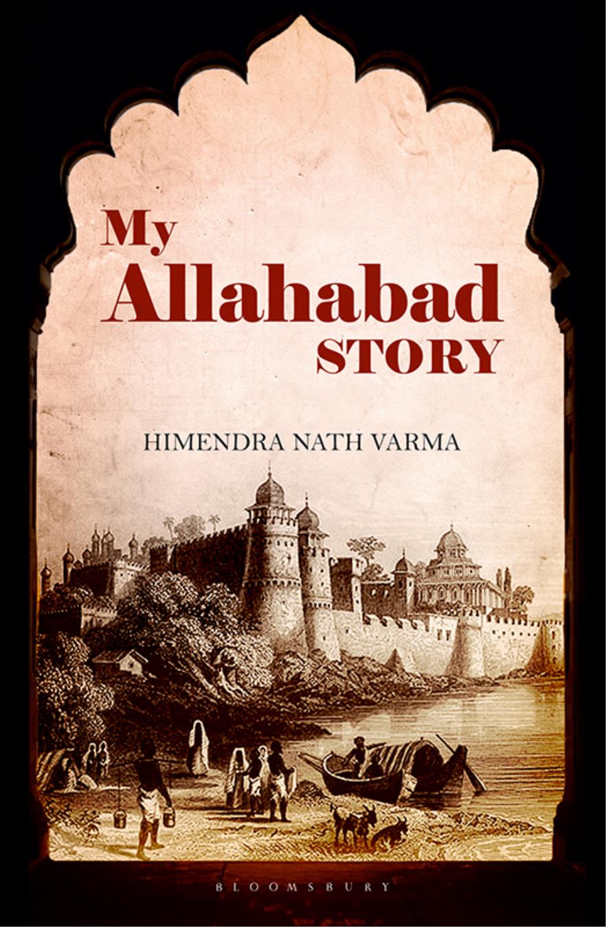 My Allahabad Story My Allahabad Story HIMENDRA NATH VARMA BLOOMSBURY INDIA - photo 1