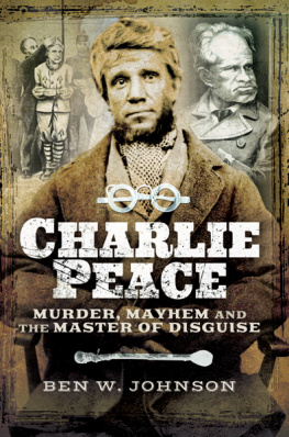 Ben W. Johnson - Charlie Peace: Murder, Mayhem and the Master of Disguise