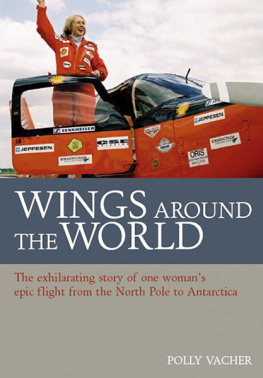Polly Vacher - Wings Around the World: The Exhilarating Story of One Womans Epic Flight from the North Pole to Antarctica